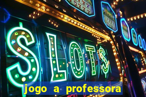 jogo a professora escola legal